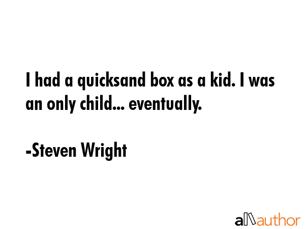 I had a quicksand box as a kid. I was an only child... eventually. - Steven Wright Quote GIF