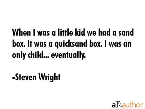 When I was a little kid we had a sand box. It was a quicksand box. I was an only child...... - Steven Wright Quote GIF
