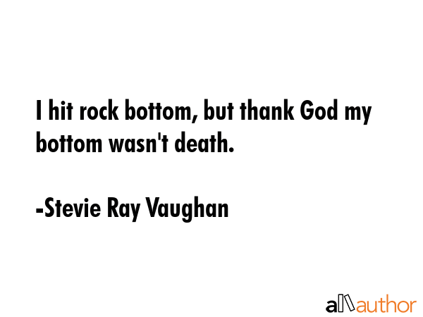 I hit rock bottom, but thank God my bottom wasn\
