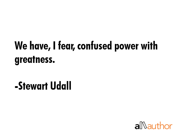 We have, I fear, confused power with greatness. - Stewart Udall Quote GIF