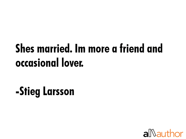 Shes married. Im more a friend and occasional lover. - Stieg Larsson Quote GIF