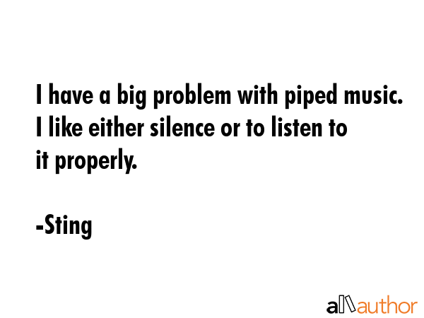 I have a big problem with piped music. I like either silence or to listen to it properly. - Sting Quote GIF