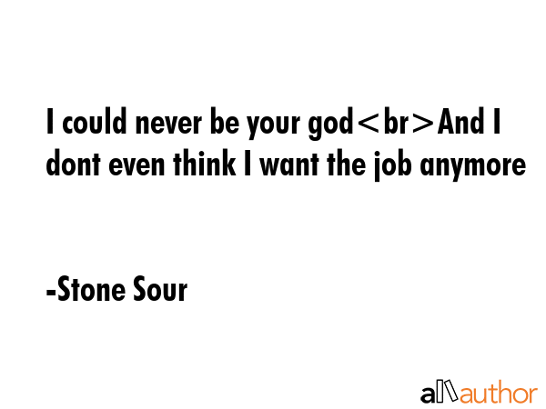 I could never be your godAnd I dont even think I want the job anymore - Stone Sour Quote GIF