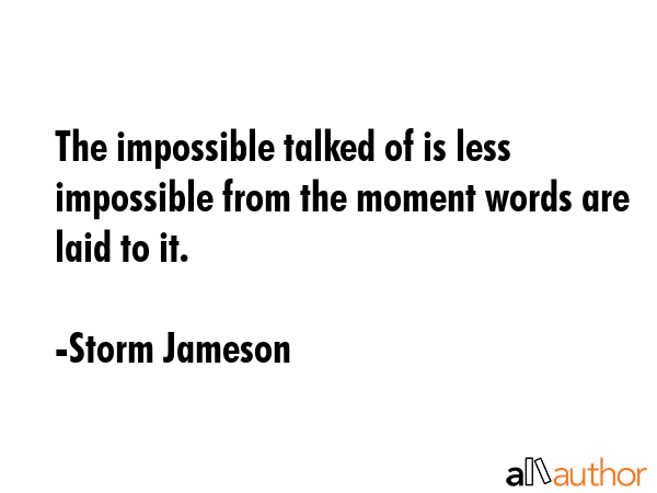 The impossible talked of is less impossible from the moment words are laid to it. - Storm Jameson Quote GIF