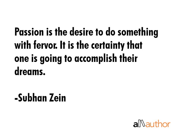 Passion is the desire to do something with fervor. It is the certainty that one is going to... - Subhan Zein Quote GIF
