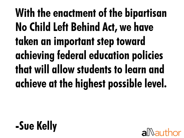 With the enactment of the bipartisan No Child Left Behind Act, we have taken an important step... - Sue Kelly Quote GIF