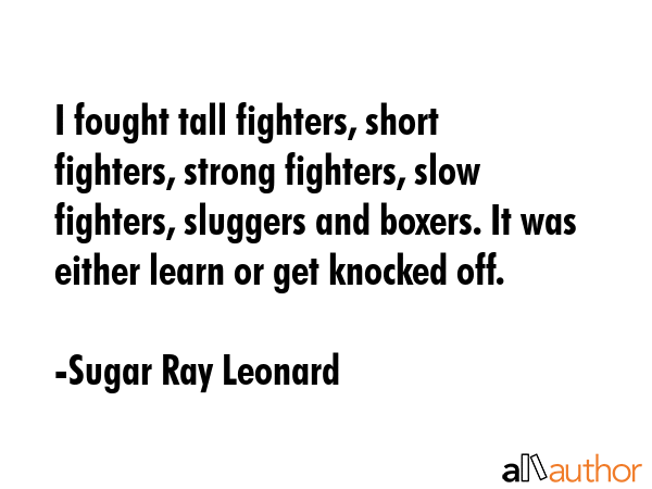 I fought tall fighters, short fighters, strong fighters, slow fighters, sluggers and boxers. It was... - Sugar Ray Leonard Quote GIF