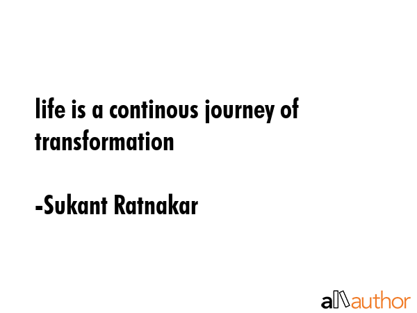 life is a continous journey of transformation - Sukant Ratnakar Quote GIF