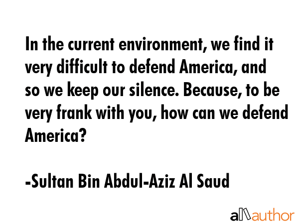In the current environment, we find it very difficult to defend America, and so we keep our... - Sultan Bin Abdul-Aziz Al Saud Quote GIF