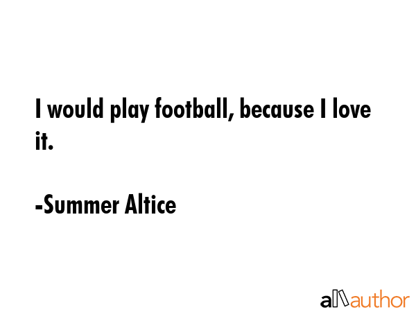 I would play football, because I love it. - Summer Altice Quote