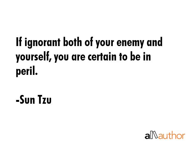 If ignorant both of your enemy and yourself, you are certain to be in peril. - Sun Tzu Quote GIF