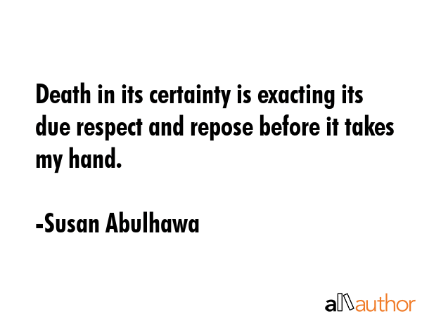 Death in its certainty is exacting its due respect and repose before it takes my hand. - Susan Abulhawa Quote GIF