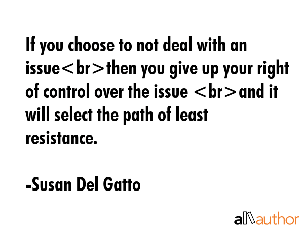 If you choose to not deal with an issuethen you give up your right of control over the issue and it... - Susan Del Gatto Quote GIF
