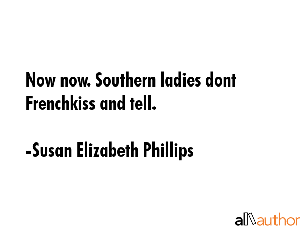 Now now. Southern ladies dont Frenchkiss and tell. - Susan Elizabeth Phillips Quote GIF