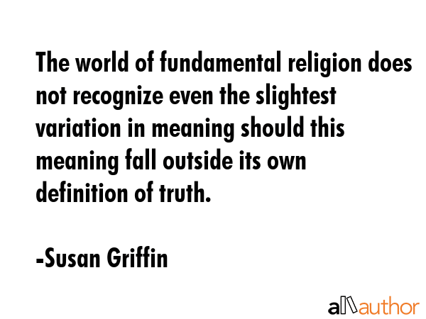 The world of fundamental religion does not recognize even the slightest variation in meaning should... - Susan Griffin Quote GIF