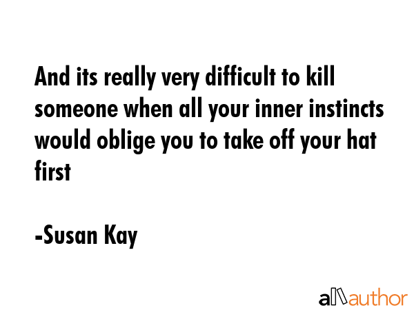 And its really very difficult to kill someone when all your inner instincts would oblige you to... - Susan Kay Quote GIF