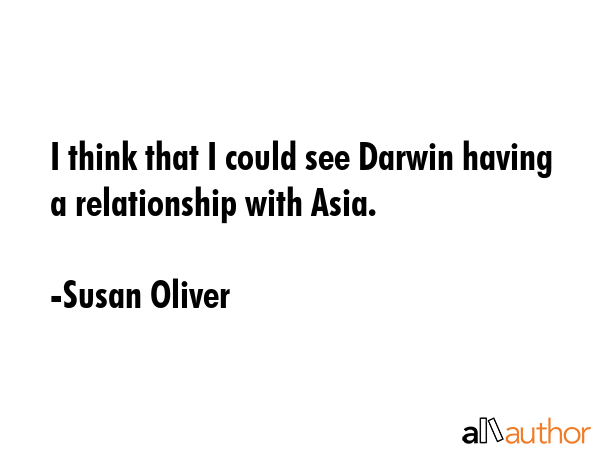 I think that I could see Darwin having a relationship with Asia. - Susan Oliver Quote GIF