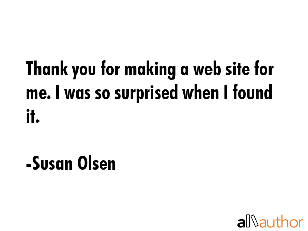 Thank you for making a web site for me. I was so surprised when I found it. - Susan Olsen Quote
