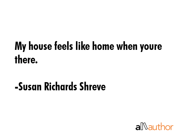 My house feels like home when youre there. - Susan Richards Shreve Quote GIF