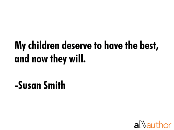 My children deserve to have the best, and now they will. - Susan Smith Quote GIF