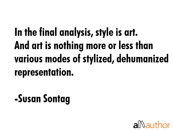 In the final analysis, style is art. And art is nothing more or less than various modes of... - Susan Sontag Quote GIF