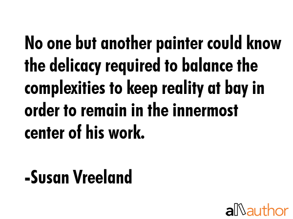 No one but another painter could know the delicacy required to balance the complexities to keep... - Susan Vreeland Quote GIF