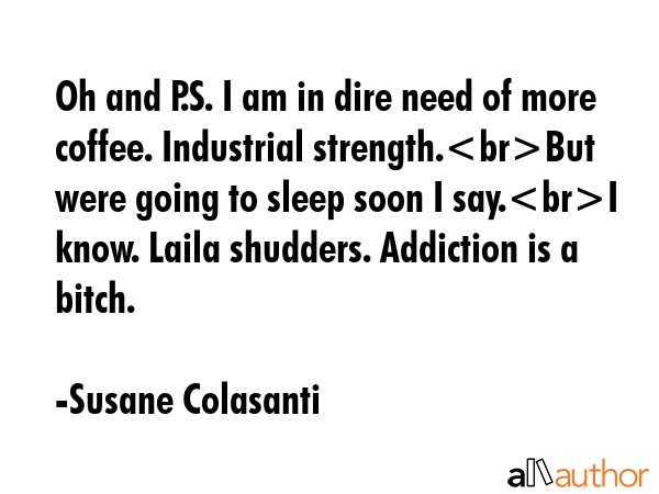 Oh and P.S. I am in dire need of more coffee. Industrial strength.But were going to sleep soon I... - Susane Colasanti Quote GIF