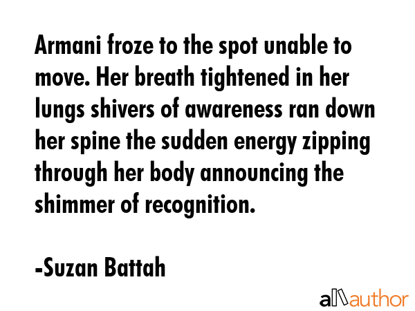 Armani froze to the spot unable to move. Her breath tightened in her lungs shivers of awareness ran... - Suzan Battah Quote GIF
