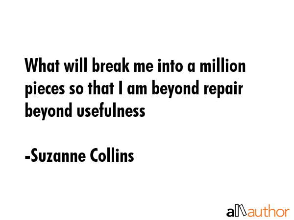 What will break me into a million pieces so that I am beyond repair beyond usefulness - Suzanne Collins Quote GIF