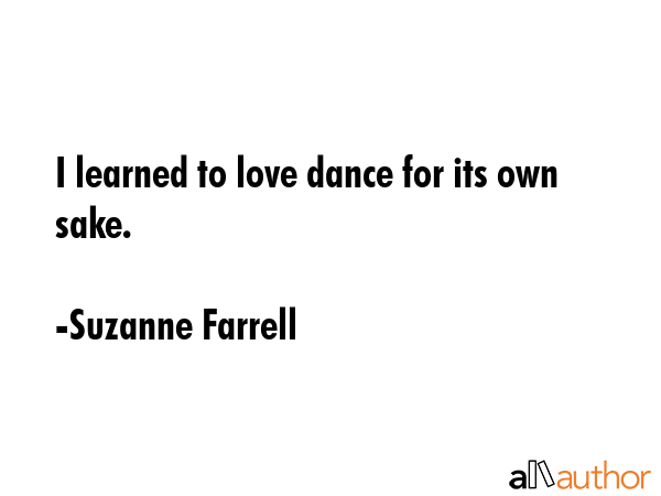 I learned to love dance for its own sake. - Suzanne Farrell Quote GIF