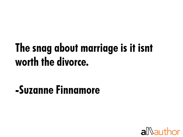 The snag about marriage is it isnt worth the divorce. - Suzanne Finnamore Quote