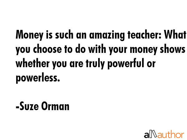 Money is such an amazing teacher: What you choose to do with your money shows whether you are truly... - Suze Orman Quote GIF