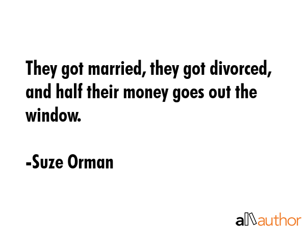 They got married, they got divorced, and half their money goes out the window. - Suze Orman Quote GIF