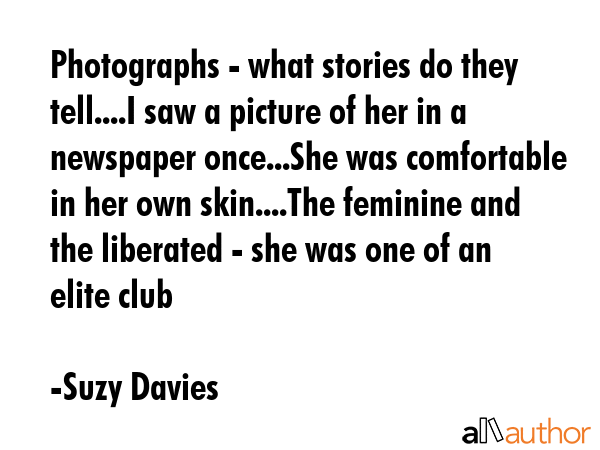 Photographs - what stories do they tell....I saw a picture of her in a newspaper once...She was... - Suzy Davies Quote GIF
