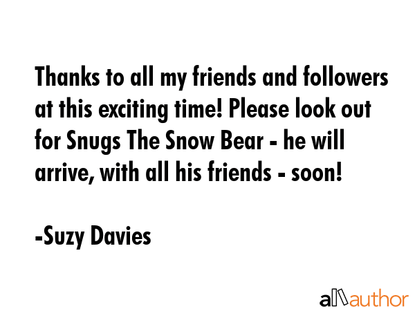 Thanks to all my friends and followers at this exciting time! Please look out for Snugs The Snow... - Suzy Davies Quote GIF