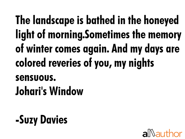 The landscape is bathed in the honeyed light of morning.Sometimes the memory of winter comes again.... - Suzy Davies Quote GIF