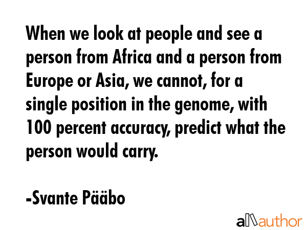 When we look at people and see a person from Africa and a person from Europe or Asia, we cannot,... - Svante PÃ¤Ã¤bo Quote GIF