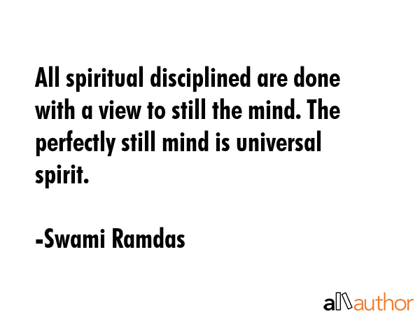 All spiritual disciplined are done with a view to still the mind. The perfectly still mind is... - Swami Ramdas Quote GIF