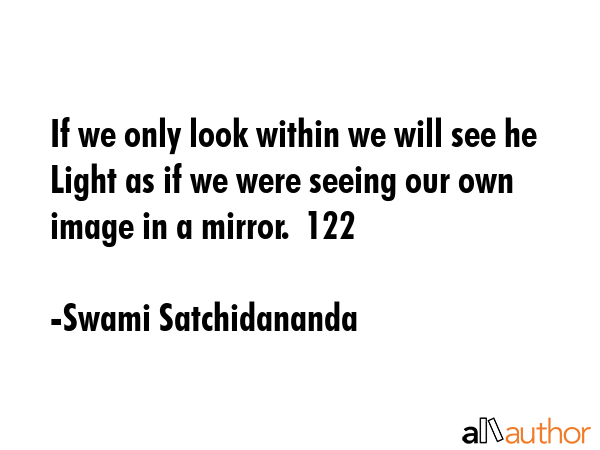 If we only look within we will see he Light as if we were seeing our own image in a mirror.  122 - Swami Satchidananda Quote GIF