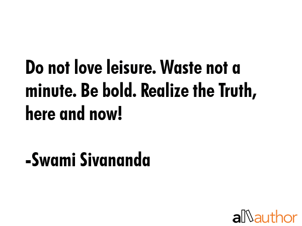 Do not love leisure. Waste not a minute. Be bold. Realize the Truth, here and now! - Swami Sivananda Quote GIF