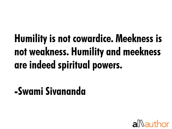 Humility is not cowardice. Meekness is not weakness. Humility and meekness are indeed spiritual... - Swami Sivananda Quote GIF