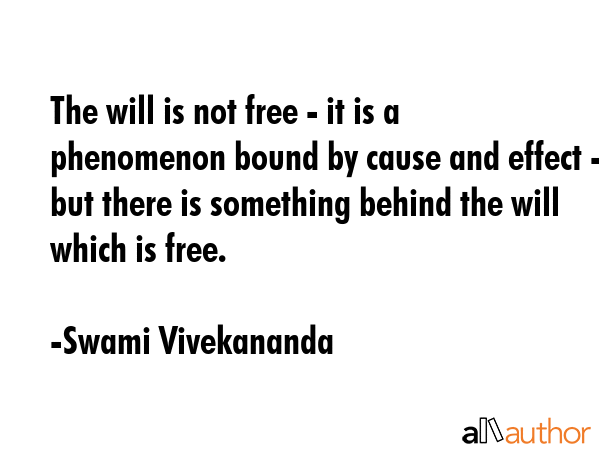 The will is not free - it is a phenomenon bound by cause and effect - but there is something behind... - Swami Vivekananda Quote GIF