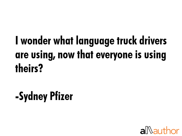I wonder what language truck drivers are using, now that everyone is using theirs? - Sydney Pfizer Quote GIF