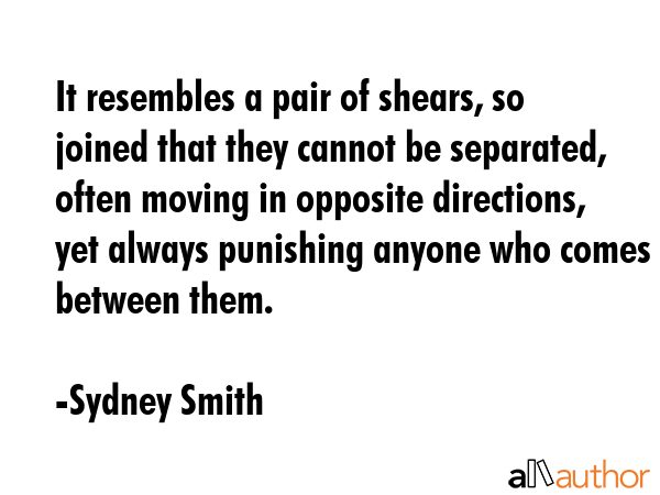 It resembles a pair of shears, so joined that they cannot be separated, often moving in opposite... - Sydney Smith Quote GIF