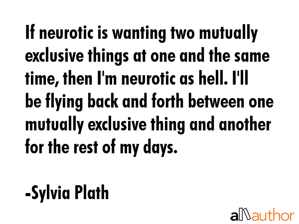 If neurotic is wanting two mutually exclusive things at one and the same time, then I\