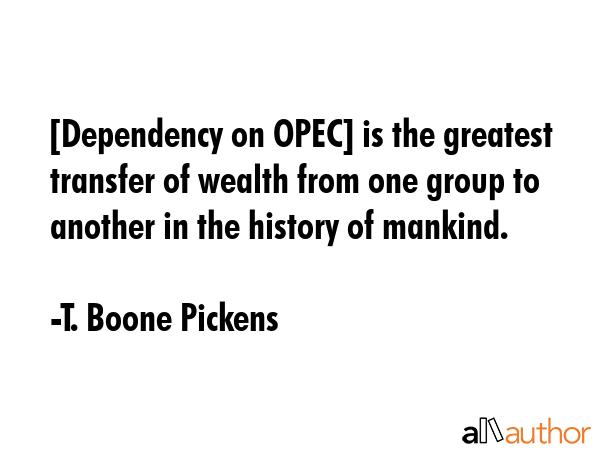 [Dependency on OPEC] is the greatest transfer of wealth from one group to another in the history of... - T. Boone Pickens Quote GIF