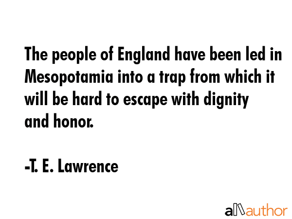 The people of England have been led in Mesopotamia into a trap from which it will be hard to escape... - T. E. Lawrence Quote GIF