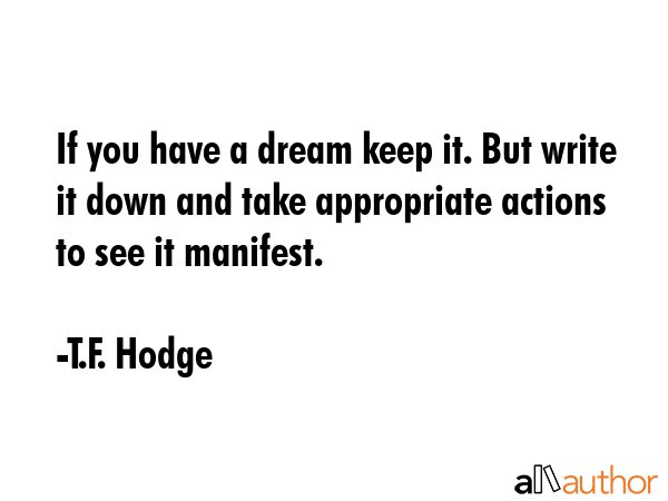 If you have a dream keep it. But write it down and take appropriate actions to see it manifest. - T.F. Hodge Quote GIF