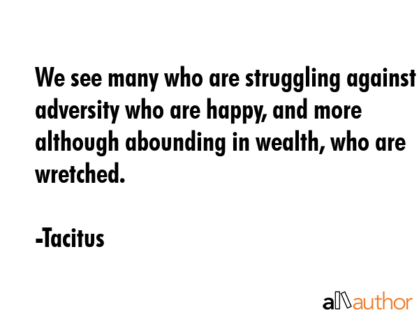 We see many who are struggling against adversity who are happy, and more although abounding in... - Tacitus Quote GIF