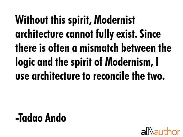 Without this spirit, Modernist architecture cannot fully exist. Since there is often a mismatch... - Tadao Ando Quote GIF